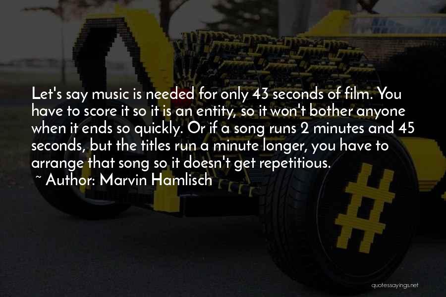 Marvin Hamlisch Quotes: Let's Say Music Is Needed For Only 43 Seconds Of Film. You Have To Score It So It Is An