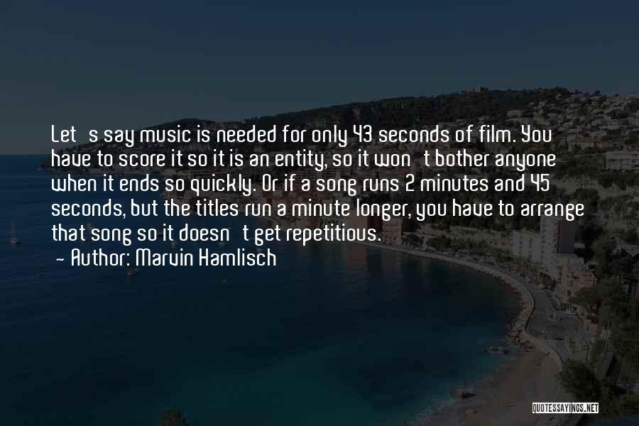 Marvin Hamlisch Quotes: Let's Say Music Is Needed For Only 43 Seconds Of Film. You Have To Score It So It Is An