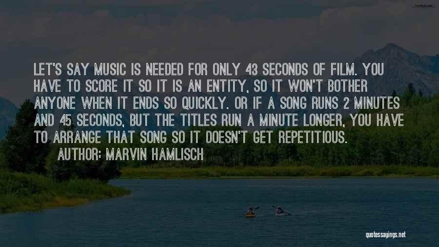 Marvin Hamlisch Quotes: Let's Say Music Is Needed For Only 43 Seconds Of Film. You Have To Score It So It Is An