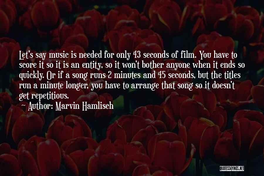 Marvin Hamlisch Quotes: Let's Say Music Is Needed For Only 43 Seconds Of Film. You Have To Score It So It Is An