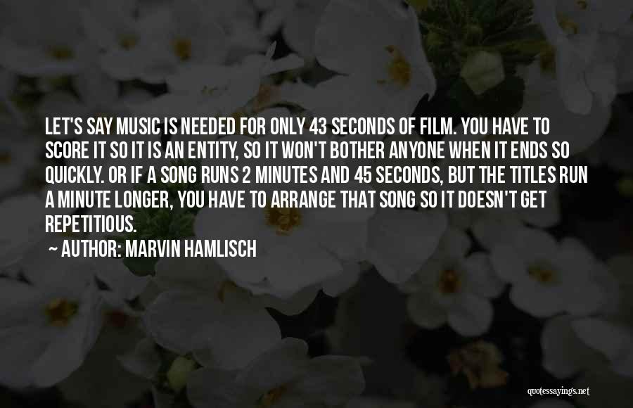 Marvin Hamlisch Quotes: Let's Say Music Is Needed For Only 43 Seconds Of Film. You Have To Score It So It Is An