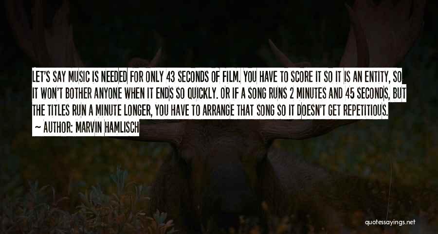 Marvin Hamlisch Quotes: Let's Say Music Is Needed For Only 43 Seconds Of Film. You Have To Score It So It Is An