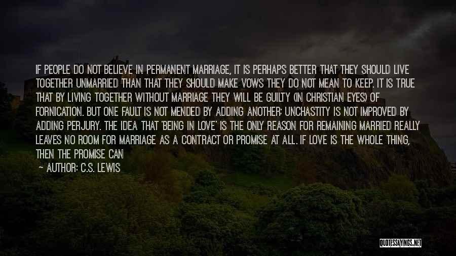 C.S. Lewis Quotes: If People Do Not Believe In Permanent Marriage, It Is Perhaps Better That They Should Live Together Unmarried Than That