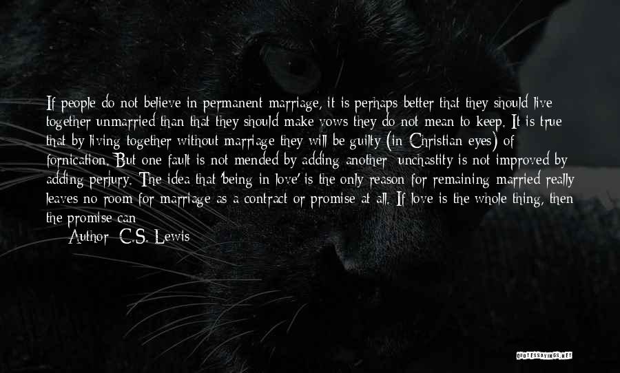 C.S. Lewis Quotes: If People Do Not Believe In Permanent Marriage, It Is Perhaps Better That They Should Live Together Unmarried Than That