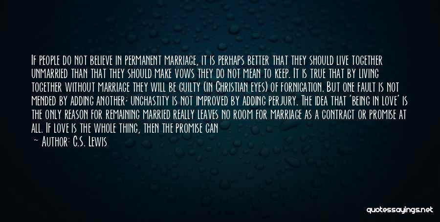 C.S. Lewis Quotes: If People Do Not Believe In Permanent Marriage, It Is Perhaps Better That They Should Live Together Unmarried Than That