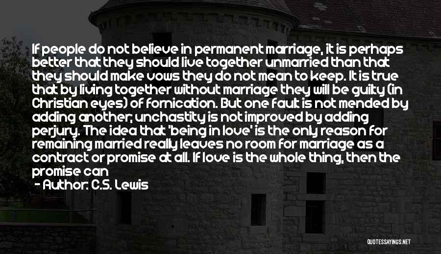 C.S. Lewis Quotes: If People Do Not Believe In Permanent Marriage, It Is Perhaps Better That They Should Live Together Unmarried Than That