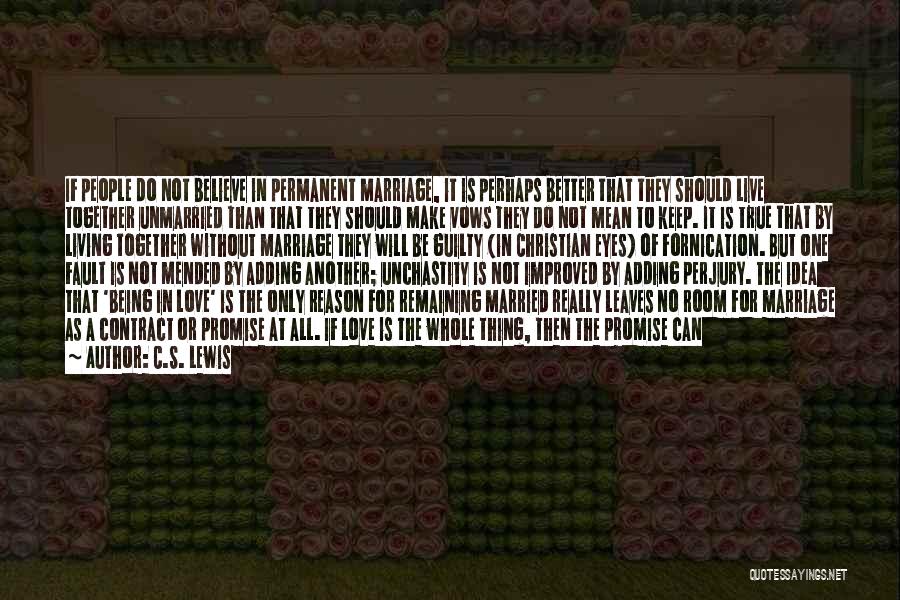 C.S. Lewis Quotes: If People Do Not Believe In Permanent Marriage, It Is Perhaps Better That They Should Live Together Unmarried Than That