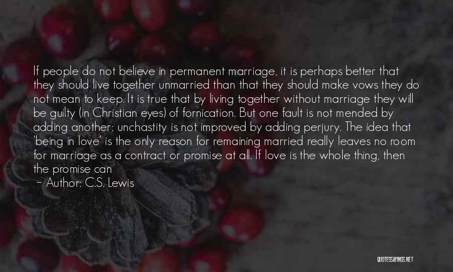 C.S. Lewis Quotes: If People Do Not Believe In Permanent Marriage, It Is Perhaps Better That They Should Live Together Unmarried Than That