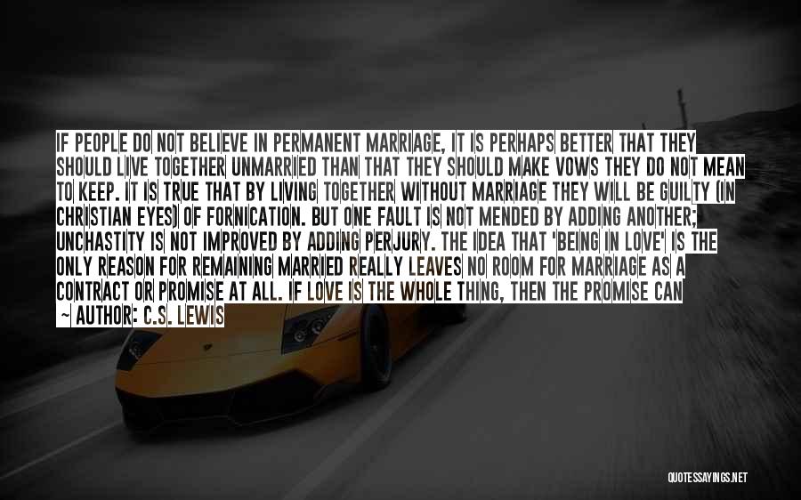 C.S. Lewis Quotes: If People Do Not Believe In Permanent Marriage, It Is Perhaps Better That They Should Live Together Unmarried Than That