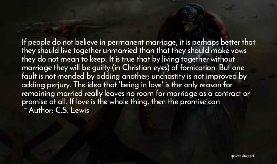 C.S. Lewis Quotes: If People Do Not Believe In Permanent Marriage, It Is Perhaps Better That They Should Live Together Unmarried Than That