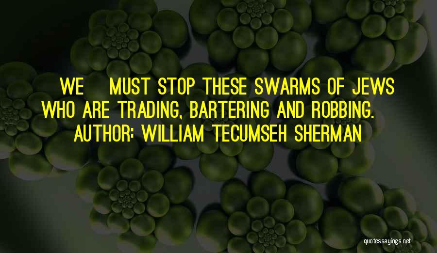 William Tecumseh Sherman Quotes: [we] Must Stop These Swarms Of Jews Who Are Trading, Bartering And Robbing.