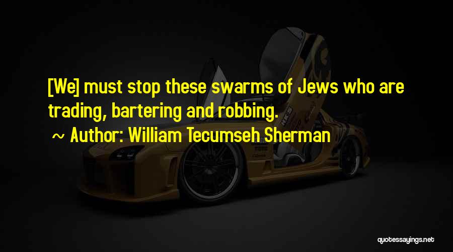 William Tecumseh Sherman Quotes: [we] Must Stop These Swarms Of Jews Who Are Trading, Bartering And Robbing.