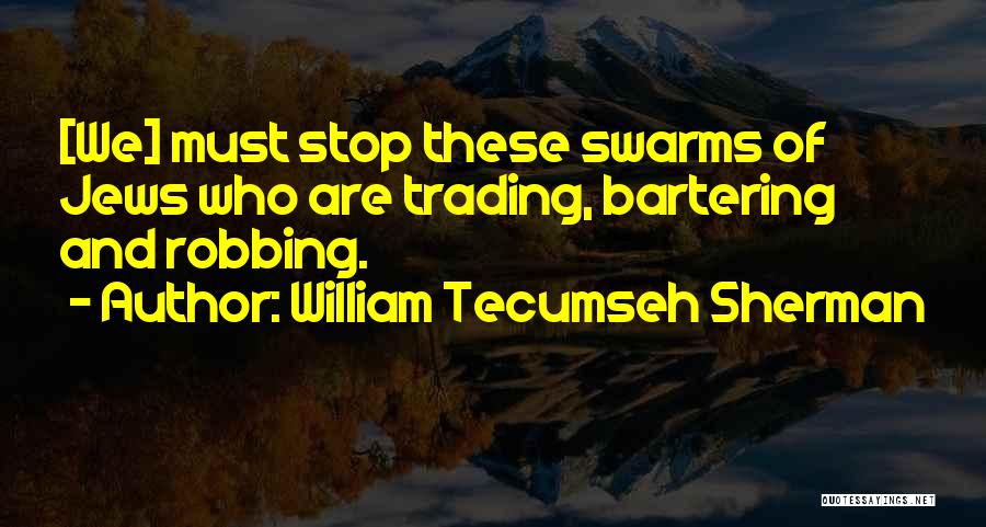 William Tecumseh Sherman Quotes: [we] Must Stop These Swarms Of Jews Who Are Trading, Bartering And Robbing.