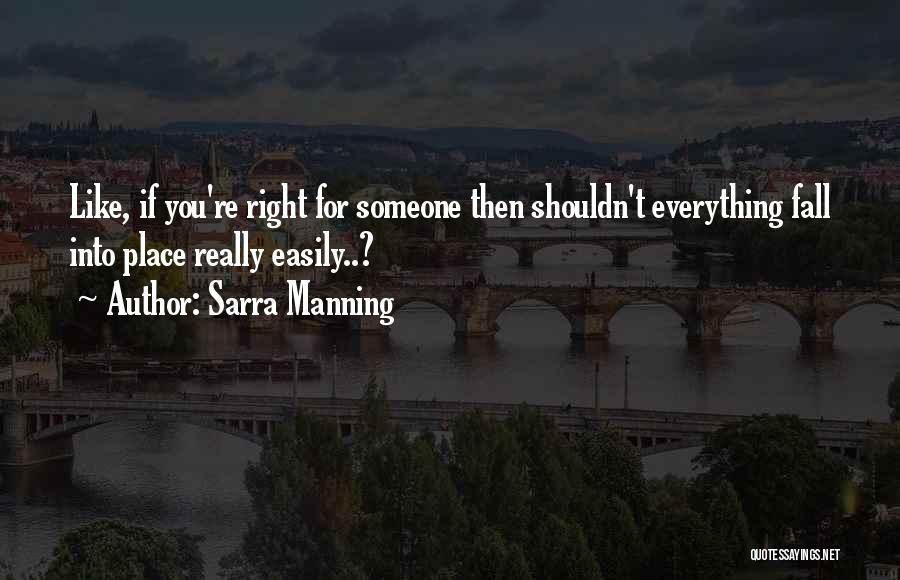 Sarra Manning Quotes: Like, If You're Right For Someone Then Shouldn't Everything Fall Into Place Really Easily..?