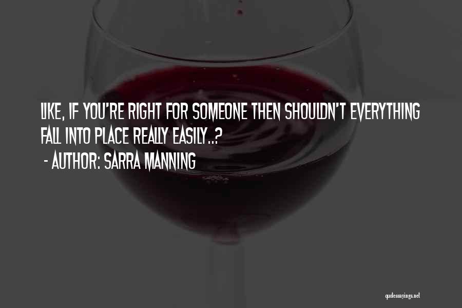 Sarra Manning Quotes: Like, If You're Right For Someone Then Shouldn't Everything Fall Into Place Really Easily..?