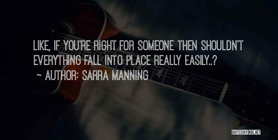 Sarra Manning Quotes: Like, If You're Right For Someone Then Shouldn't Everything Fall Into Place Really Easily..?