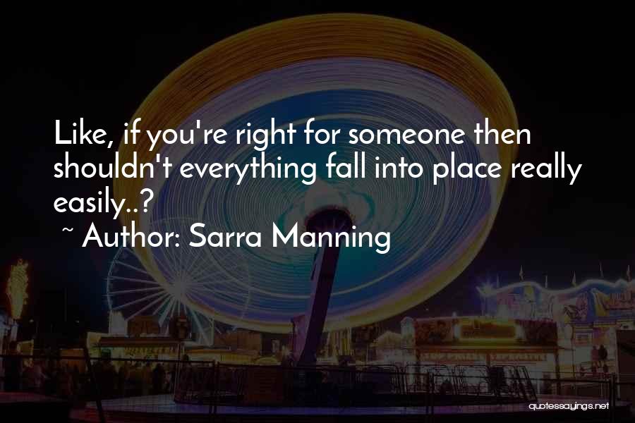 Sarra Manning Quotes: Like, If You're Right For Someone Then Shouldn't Everything Fall Into Place Really Easily..?