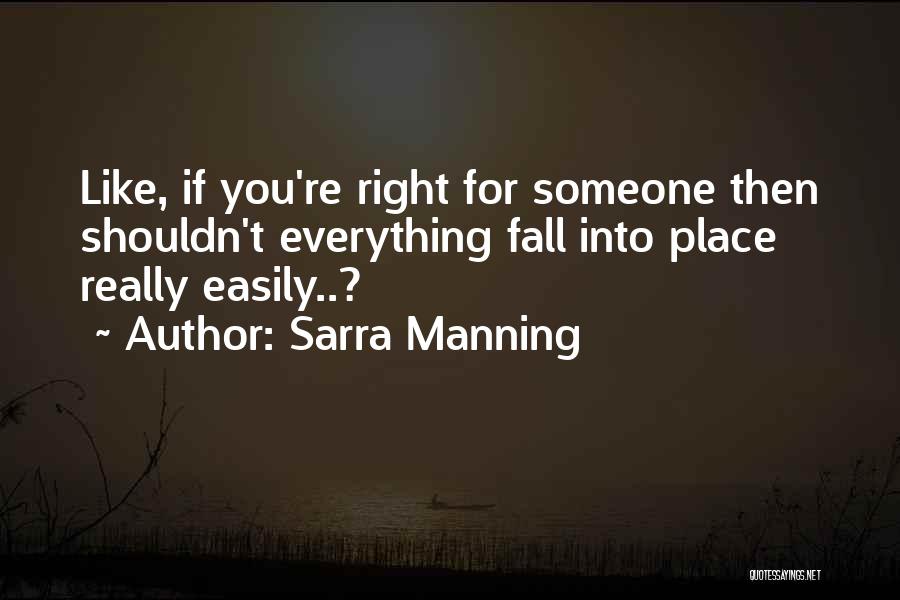 Sarra Manning Quotes: Like, If You're Right For Someone Then Shouldn't Everything Fall Into Place Really Easily..?