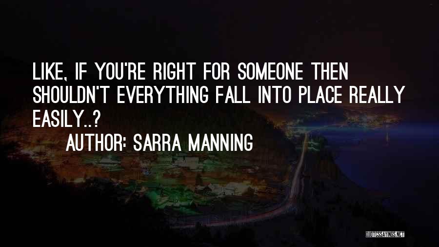 Sarra Manning Quotes: Like, If You're Right For Someone Then Shouldn't Everything Fall Into Place Really Easily..?