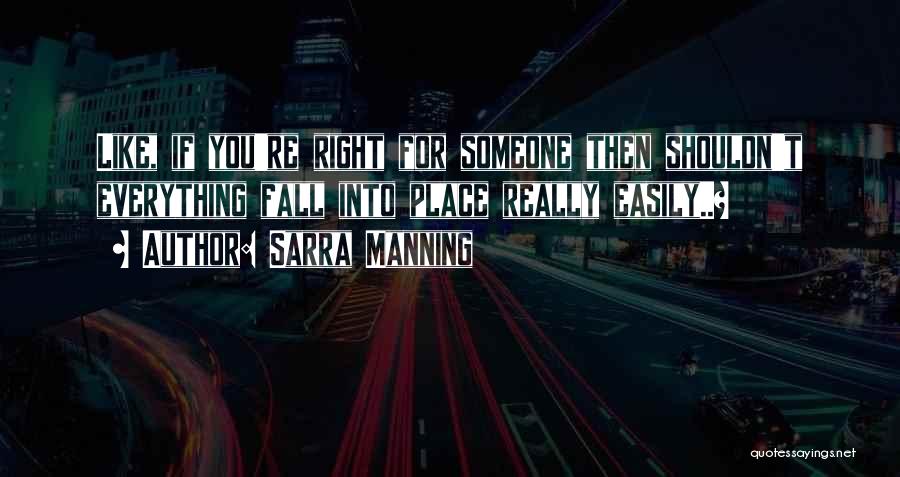 Sarra Manning Quotes: Like, If You're Right For Someone Then Shouldn't Everything Fall Into Place Really Easily..?