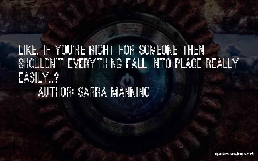 Sarra Manning Quotes: Like, If You're Right For Someone Then Shouldn't Everything Fall Into Place Really Easily..?