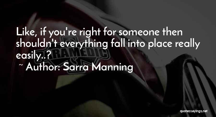 Sarra Manning Quotes: Like, If You're Right For Someone Then Shouldn't Everything Fall Into Place Really Easily..?