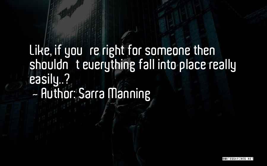 Sarra Manning Quotes: Like, If You're Right For Someone Then Shouldn't Everything Fall Into Place Really Easily..?