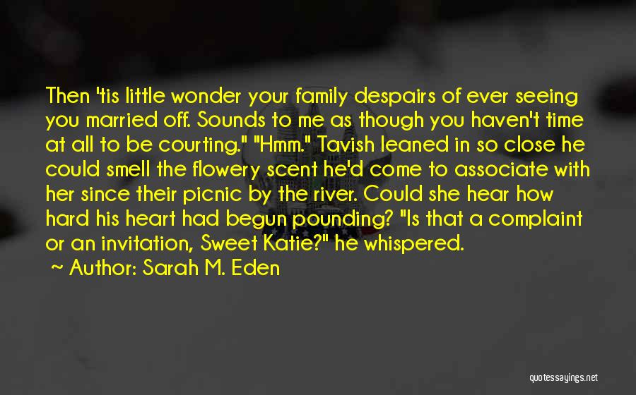 Sarah M. Eden Quotes: Then 'tis Little Wonder Your Family Despairs Of Ever Seeing You Married Off. Sounds To Me As Though You Haven't