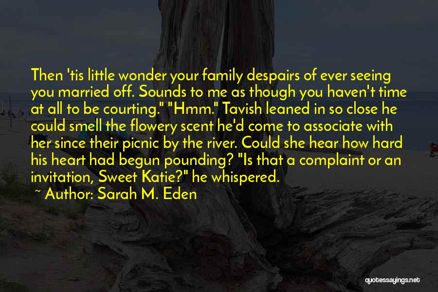 Sarah M. Eden Quotes: Then 'tis Little Wonder Your Family Despairs Of Ever Seeing You Married Off. Sounds To Me As Though You Haven't