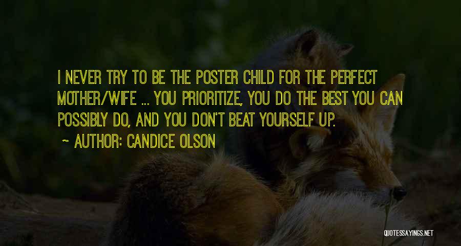 Candice Olson Quotes: I Never Try To Be The Poster Child For The Perfect Mother/wife ... You Prioritize, You Do The Best You