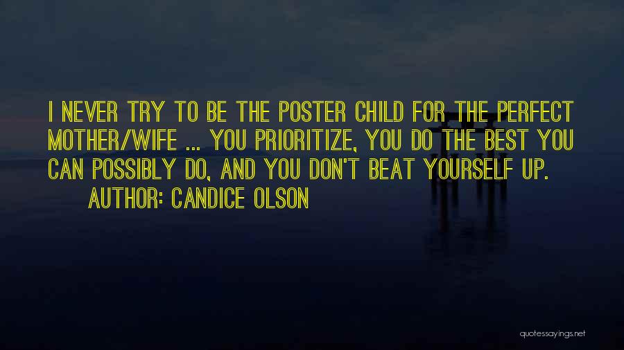 Candice Olson Quotes: I Never Try To Be The Poster Child For The Perfect Mother/wife ... You Prioritize, You Do The Best You