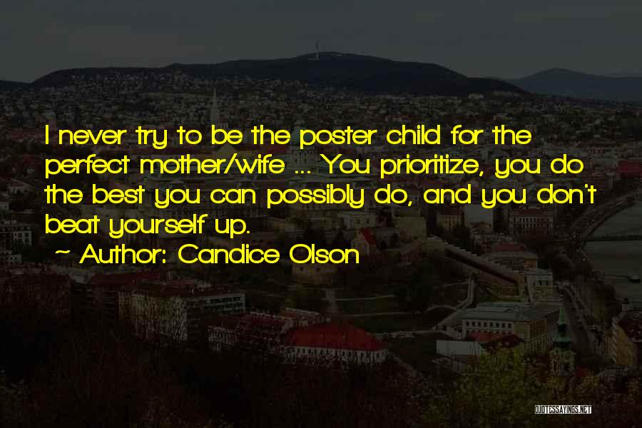 Candice Olson Quotes: I Never Try To Be The Poster Child For The Perfect Mother/wife ... You Prioritize, You Do The Best You