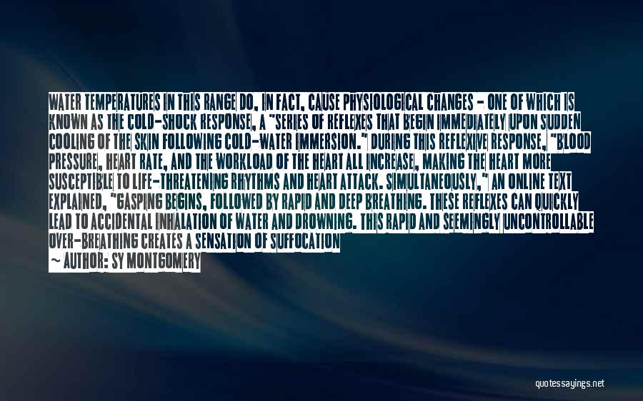 Sy Montgomery Quotes: Water Temperatures In This Range Do, In Fact, Cause Physiological Changes - One Of Which Is Known As The Cold-shock