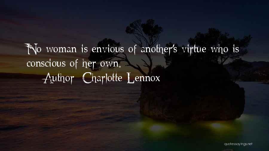 Charlotte Lennox Quotes: No Woman Is Envious Of Another's Virtue Who Is Conscious Of Her Own.