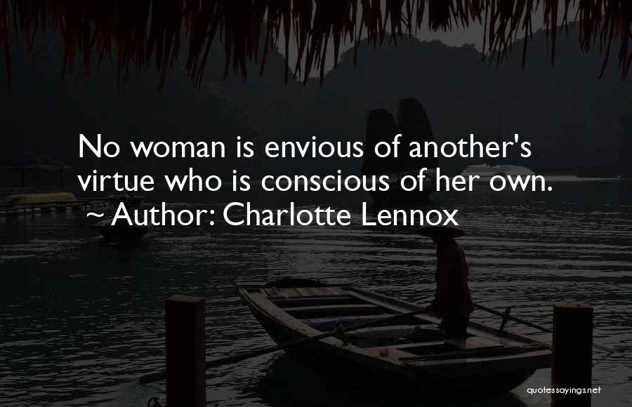 Charlotte Lennox Quotes: No Woman Is Envious Of Another's Virtue Who Is Conscious Of Her Own.