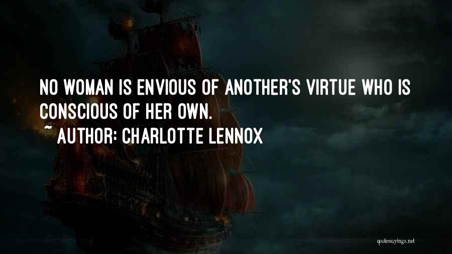 Charlotte Lennox Quotes: No Woman Is Envious Of Another's Virtue Who Is Conscious Of Her Own.