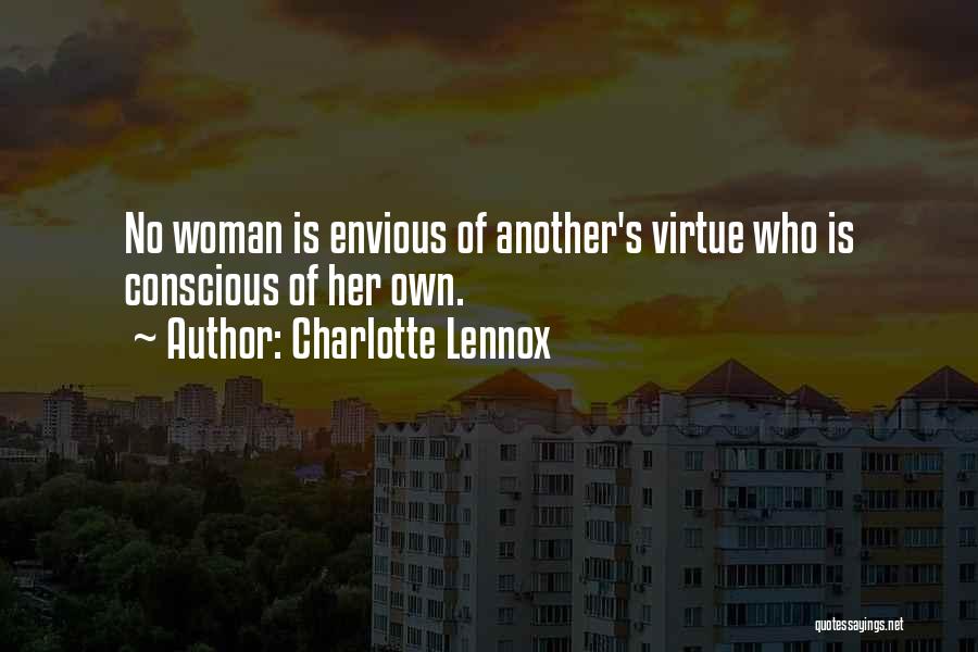Charlotte Lennox Quotes: No Woman Is Envious Of Another's Virtue Who Is Conscious Of Her Own.