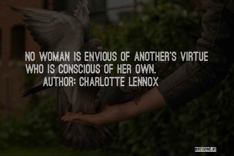 Charlotte Lennox Quotes: No Woman Is Envious Of Another's Virtue Who Is Conscious Of Her Own.