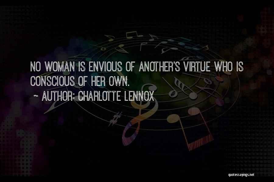 Charlotte Lennox Quotes: No Woman Is Envious Of Another's Virtue Who Is Conscious Of Her Own.