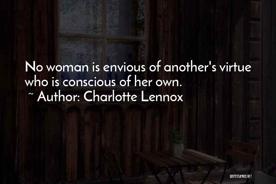 Charlotte Lennox Quotes: No Woman Is Envious Of Another's Virtue Who Is Conscious Of Her Own.