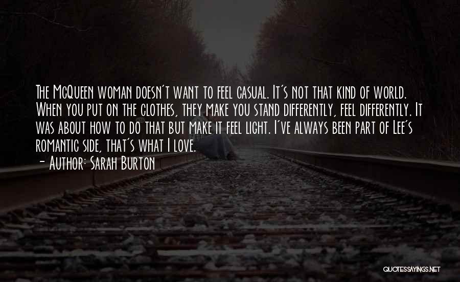 Sarah Burton Quotes: The Mcqueen Woman Doesn't Want To Feel Casual. It's Not That Kind Of World. When You Put On The Clothes,