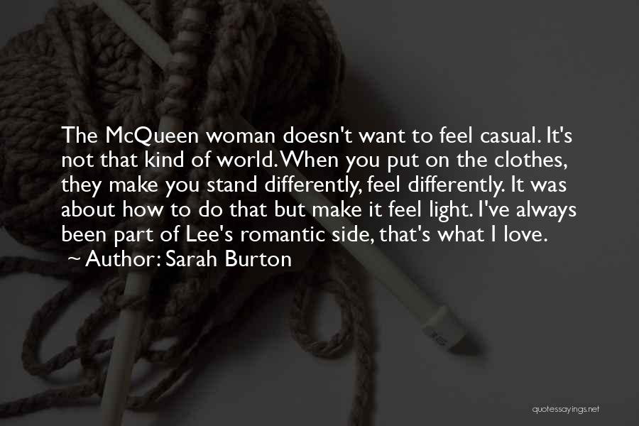 Sarah Burton Quotes: The Mcqueen Woman Doesn't Want To Feel Casual. It's Not That Kind Of World. When You Put On The Clothes,