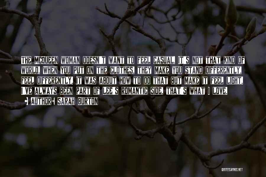 Sarah Burton Quotes: The Mcqueen Woman Doesn't Want To Feel Casual. It's Not That Kind Of World. When You Put On The Clothes,