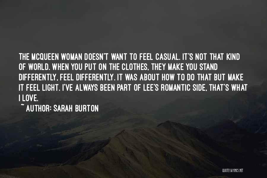 Sarah Burton Quotes: The Mcqueen Woman Doesn't Want To Feel Casual. It's Not That Kind Of World. When You Put On The Clothes,