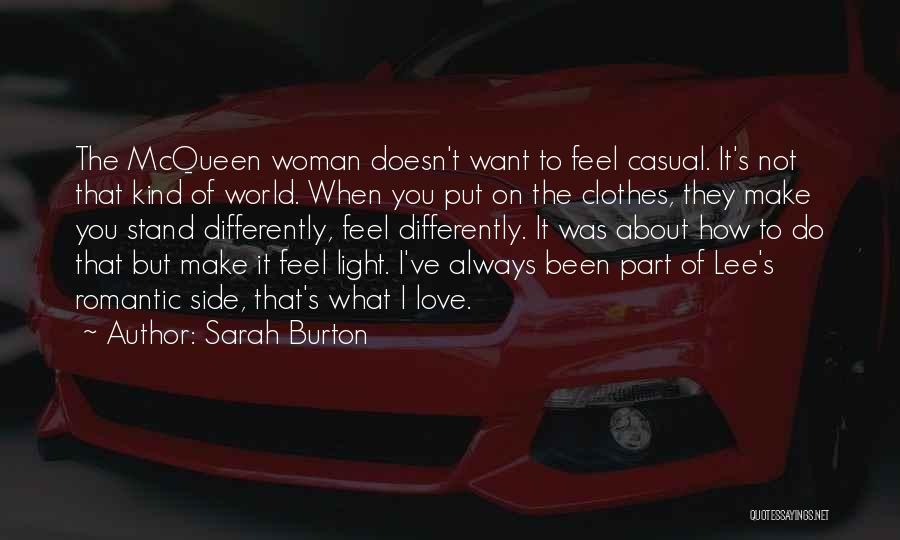 Sarah Burton Quotes: The Mcqueen Woman Doesn't Want To Feel Casual. It's Not That Kind Of World. When You Put On The Clothes,