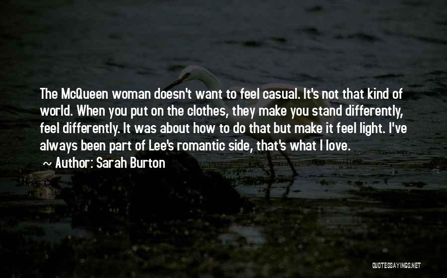 Sarah Burton Quotes: The Mcqueen Woman Doesn't Want To Feel Casual. It's Not That Kind Of World. When You Put On The Clothes,