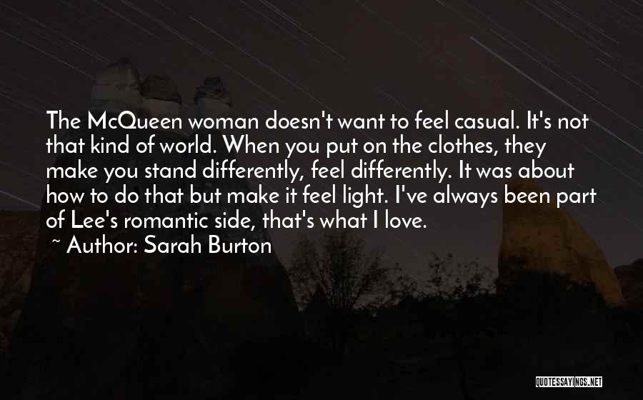 Sarah Burton Quotes: The Mcqueen Woman Doesn't Want To Feel Casual. It's Not That Kind Of World. When You Put On The Clothes,