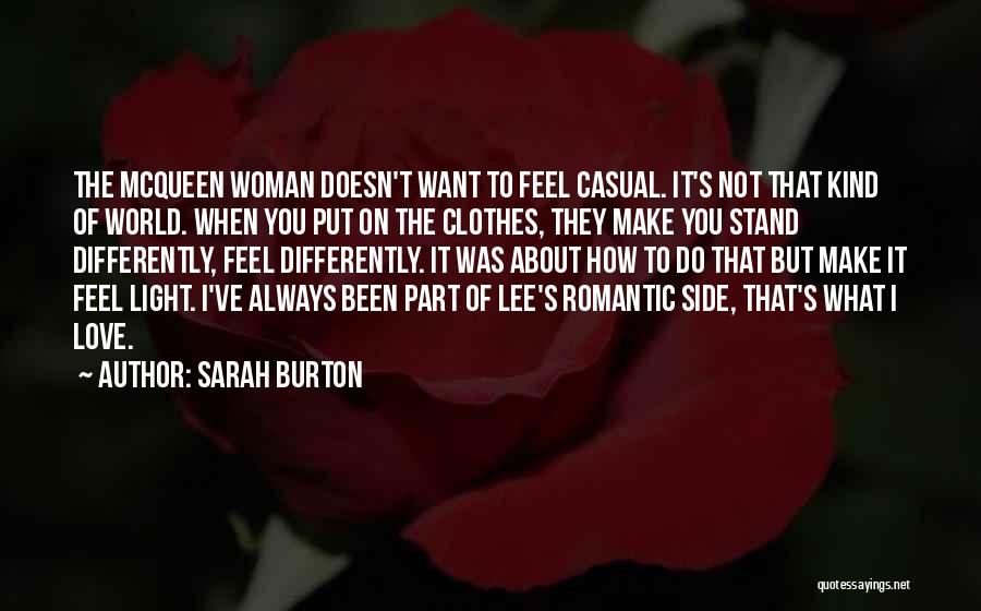 Sarah Burton Quotes: The Mcqueen Woman Doesn't Want To Feel Casual. It's Not That Kind Of World. When You Put On The Clothes,