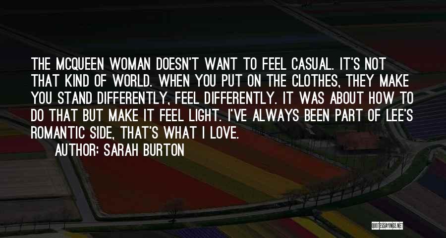 Sarah Burton Quotes: The Mcqueen Woman Doesn't Want To Feel Casual. It's Not That Kind Of World. When You Put On The Clothes,