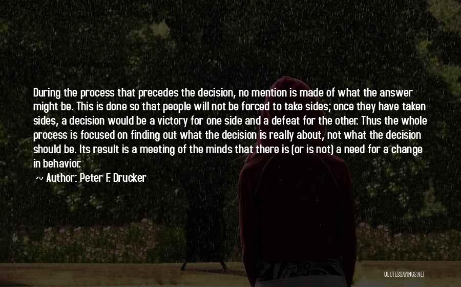 Peter F. Drucker Quotes: During The Process That Precedes The Decision, No Mention Is Made Of What The Answer Might Be. This Is Done